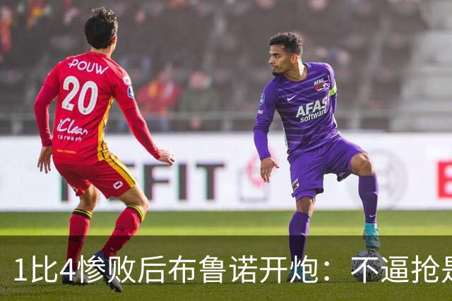 1比4惨败后布鲁诺开炮：不逼抢是教练组的决定